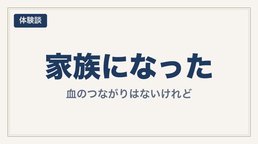 血のつながりはないけれど家族になった