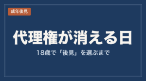 18歳で代理権が消える_成年後見を選ぶまで