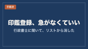 印鑑登録、急がなくていい——行政書士に聞いてリストから消した（かぞログ）
